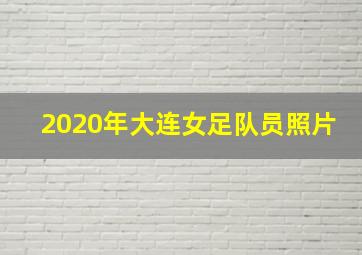 2020年大连女足队员照片