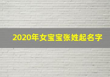 2020年女宝宝张姓起名字