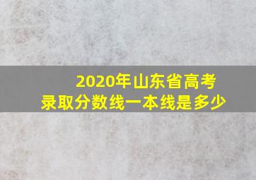 2020年山东省高考录取分数线一本线是多少