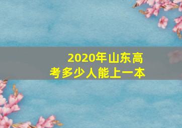 2020年山东高考多少人能上一本