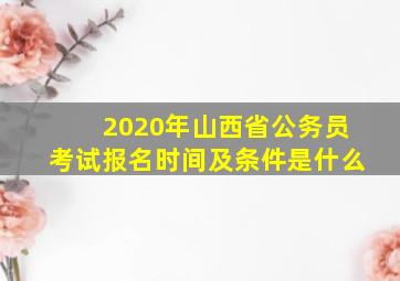 2020年山西省公务员考试报名时间及条件是什么