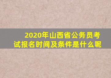 2020年山西省公务员考试报名时间及条件是什么呢