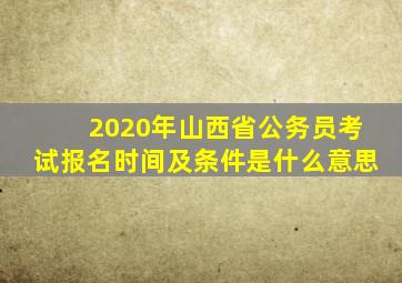 2020年山西省公务员考试报名时间及条件是什么意思