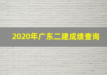 2020年广东二建成绩查询