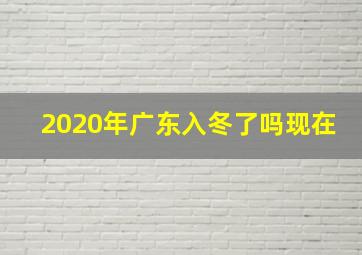 2020年广东入冬了吗现在