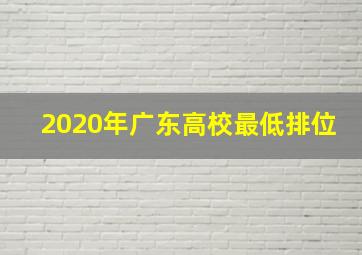 2020年广东高校最低排位