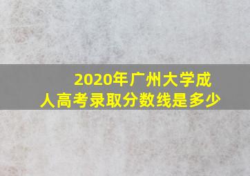 2020年广州大学成人高考录取分数线是多少