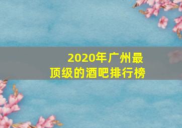 2020年广州最顶级的酒吧排行榜