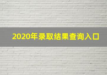 2020年录取结果查询入口