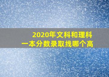 2020年文科和理科一本分数录取线哪个高