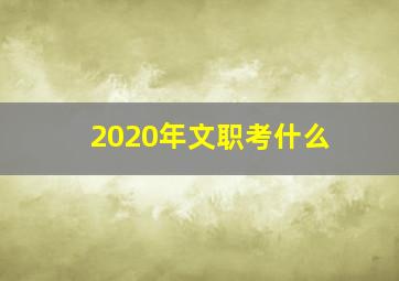 2020年文职考什么