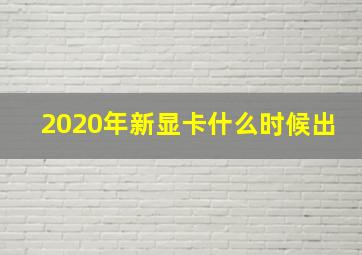 2020年新显卡什么时候出