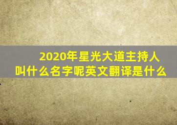 2020年星光大道主持人叫什么名字呢英文翻译是什么