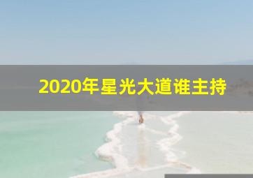 2020年星光大道谁主持