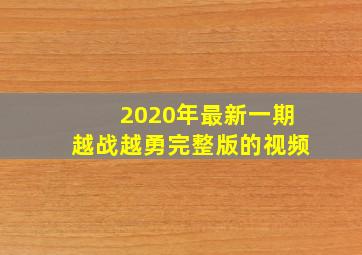 2020年最新一期越战越勇完整版的视频