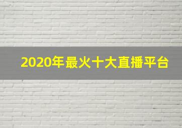 2020年最火十大直播平台