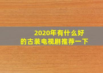 2020年有什么好的古装电视剧推荐一下