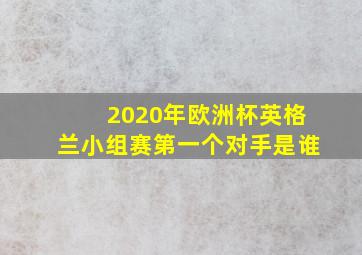 2020年欧洲杯英格兰小组赛第一个对手是谁