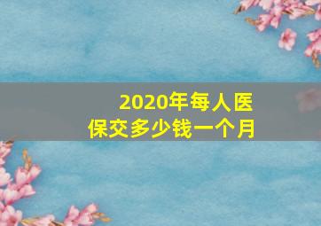 2020年每人医保交多少钱一个月