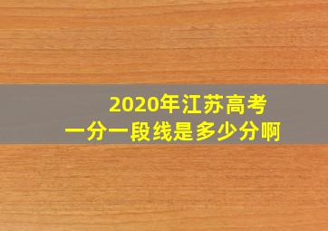 2020年江苏高考一分一段线是多少分啊