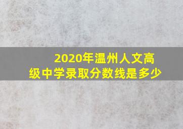 2020年温州人文高级中学录取分数线是多少