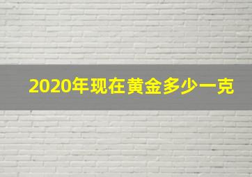 2020年现在黄金多少一克