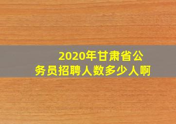 2020年甘肃省公务员招聘人数多少人啊