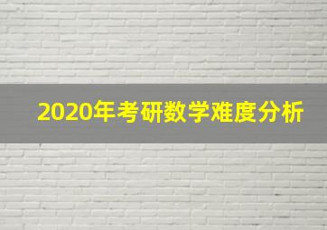 2020年考研数学难度分析