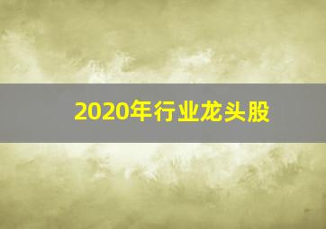 2020年行业龙头股