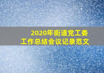 2020年街道党工委工作总结会议记录范文