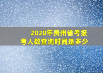 2020年贵州省考报考人数查询时间是多少