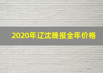 2020年辽沈晚报全年价格