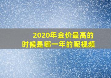 2020年金价最高的时候是哪一年的呢视频