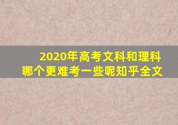 2020年高考文科和理科哪个更难考一些呢知乎全文