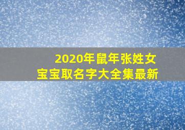 2020年鼠年张姓女宝宝取名字大全集最新