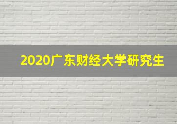 2020广东财经大学研究生