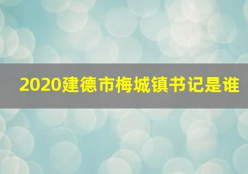 2020建德市梅城镇书记是谁