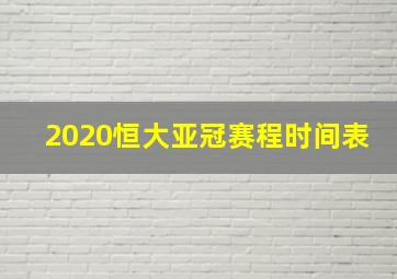 2020恒大亚冠赛程时间表