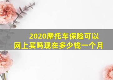 2020摩托车保险可以网上买吗现在多少钱一个月