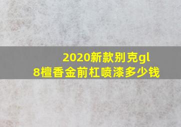 2020新款别克gl8檀香金前杠喷漆多少钱