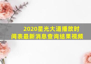 2020星光大道播放时间表最新消息查询结果视频