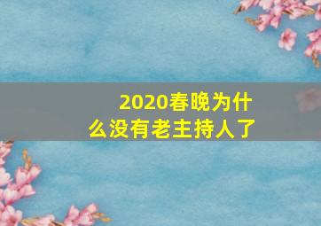 2020春晚为什么没有老主持人了