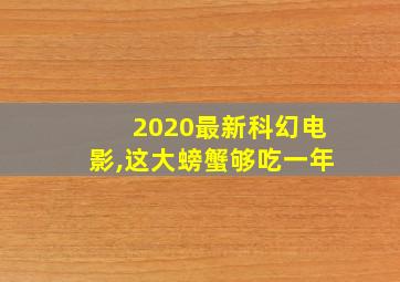 2020最新科幻电影,这大螃蟹够吃一年