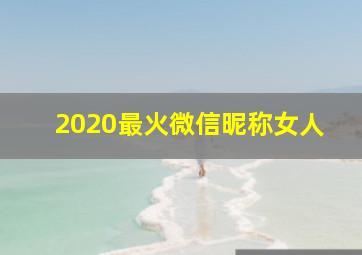 2020最火微信昵称女人