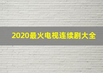 2020最火电视连续剧大全