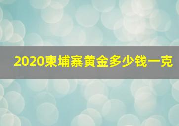 2020柬埔寨黄金多少钱一克