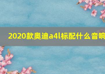 2020款奥迪a4l标配什么音响