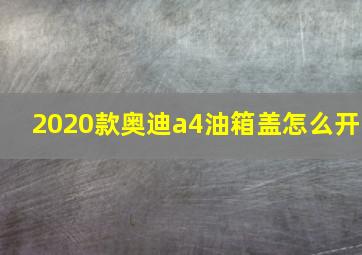 2020款奥迪a4油箱盖怎么开