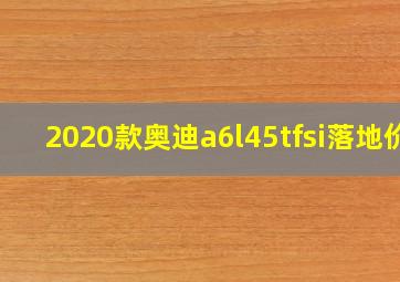 2020款奥迪a6l45tfsi落地价