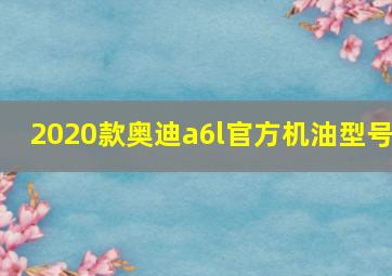 2020款奥迪a6l官方机油型号